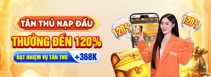 Tân thủ khi mở tài khoản 789BET và tiến hành nạp đầu nhận 120% tiền thưởng